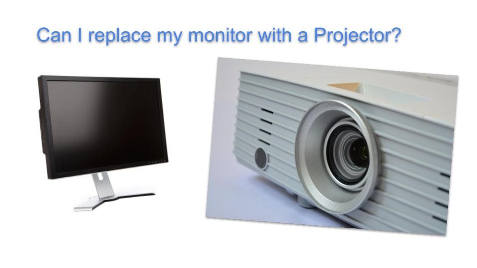 Can I replace my monitor with a projector